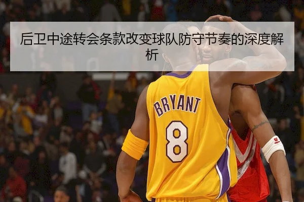 后卫中途转会条款改变球队防守节奏的深度解析